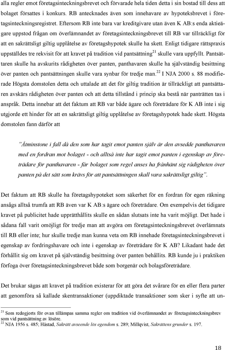 Eftersom RB inte bara var kreditgivare utan även K AB:s enda aktieägare uppstod frågan om överlämnandet av företagsinteckningsbrevet till RB var tillräckligt för att en sakrättsligt giltig upplåtelse