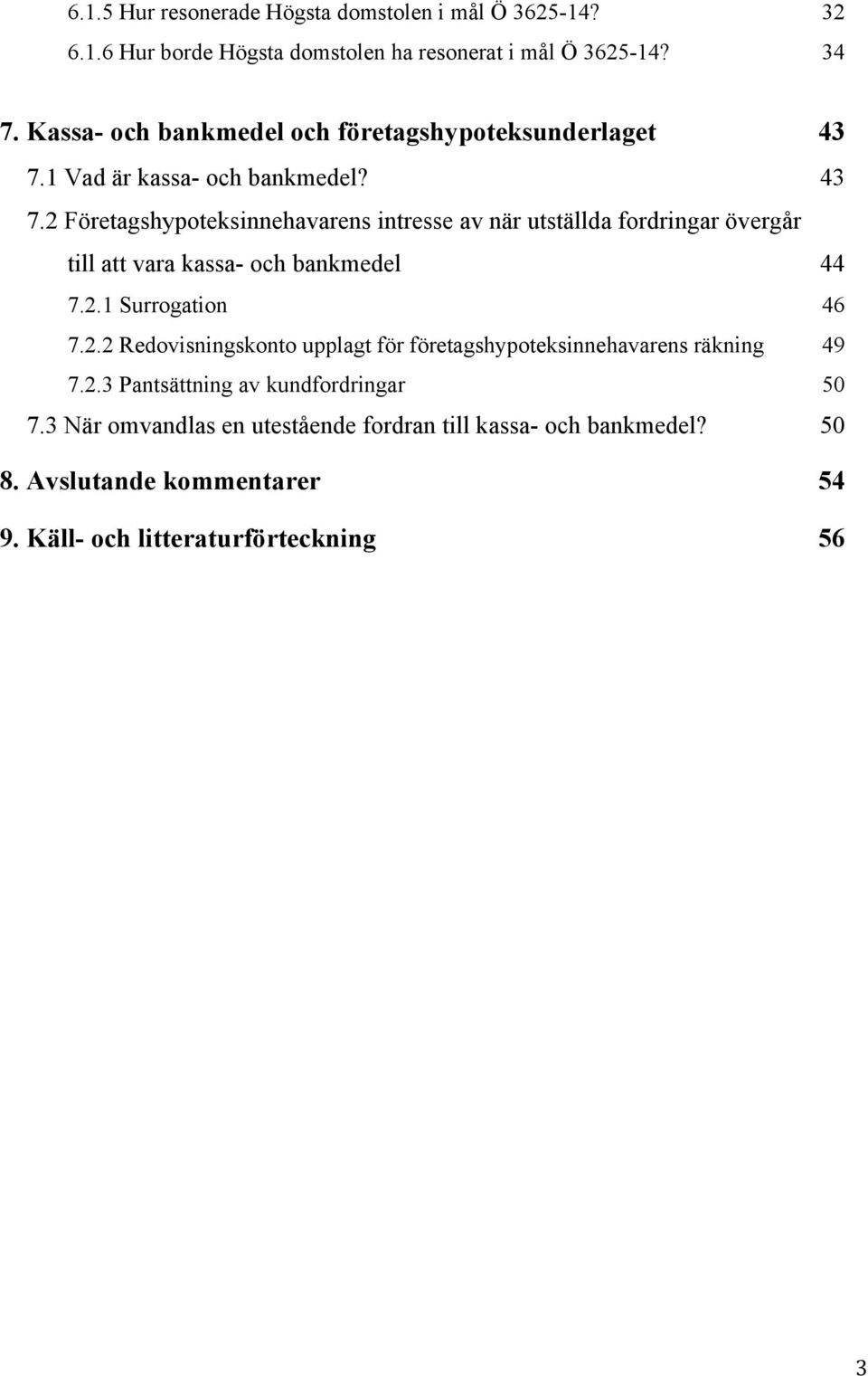 1 Vad är kassa- och bankmedel? 43 7.2 Företagshypoteksinnehavarens intresse av när utställda fordringar övergår till att vara kassa- och bankmedel 44 7.