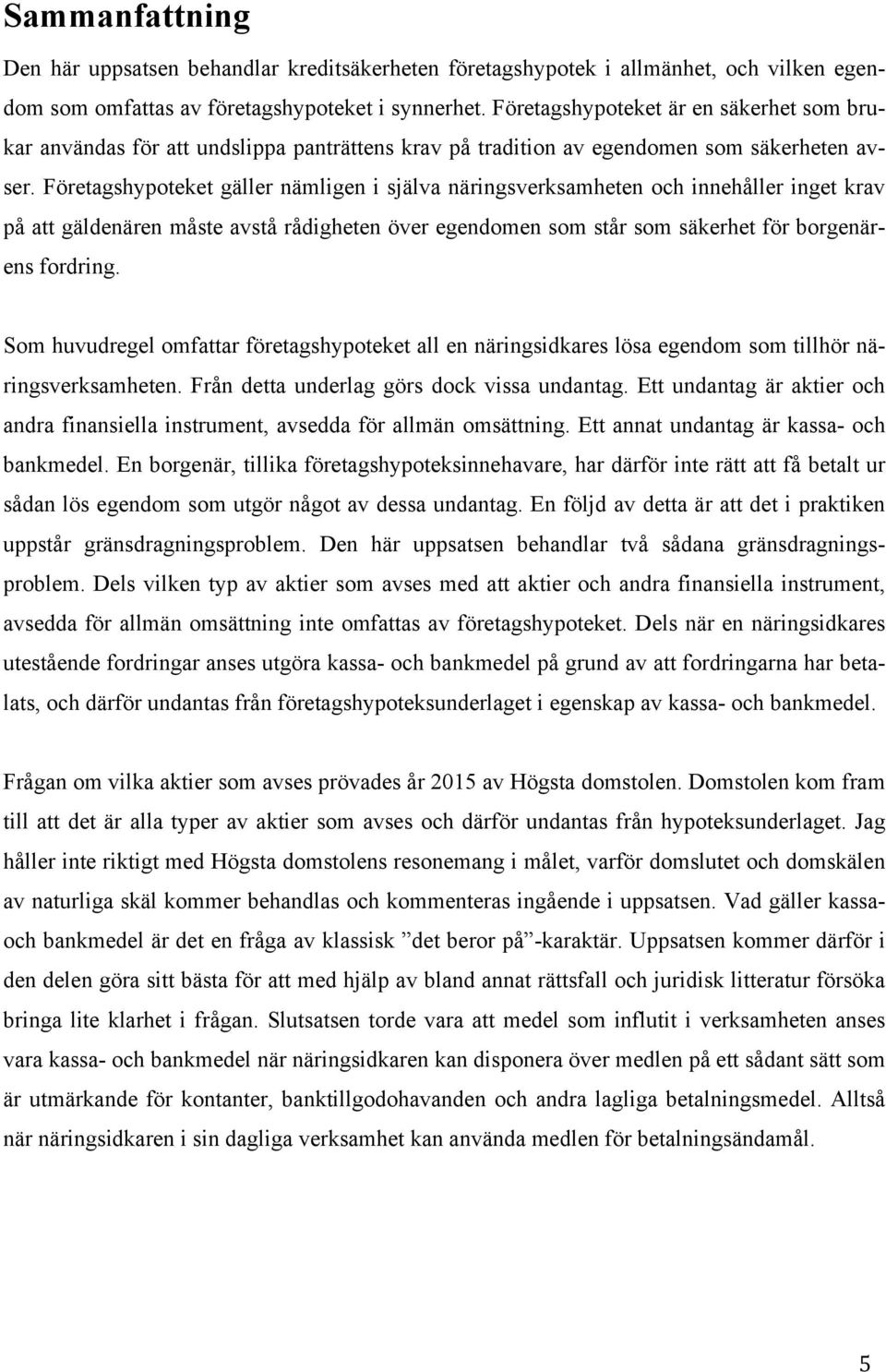 Företagshypoteket gäller nämligen i själva näringsverksamheten och innehåller inget krav på att gäldenären måste avstå rådigheten över egendomen som står som säkerhet för borgenärens fordring.