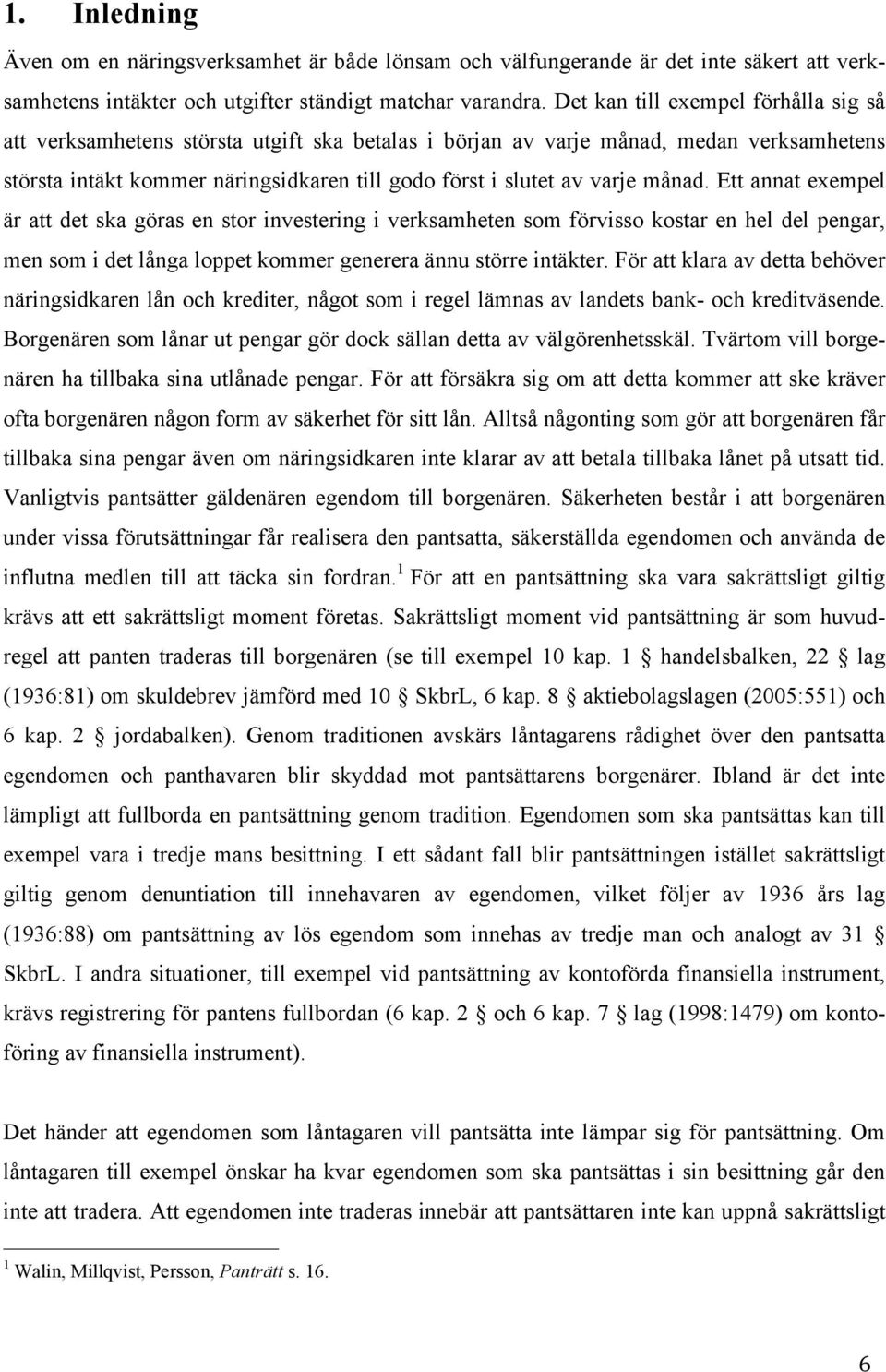 månad. Ett annat exempel är att det ska göras en stor investering i verksamheten som förvisso kostar en hel del pengar, men som i det långa loppet kommer generera ännu större intäkter.