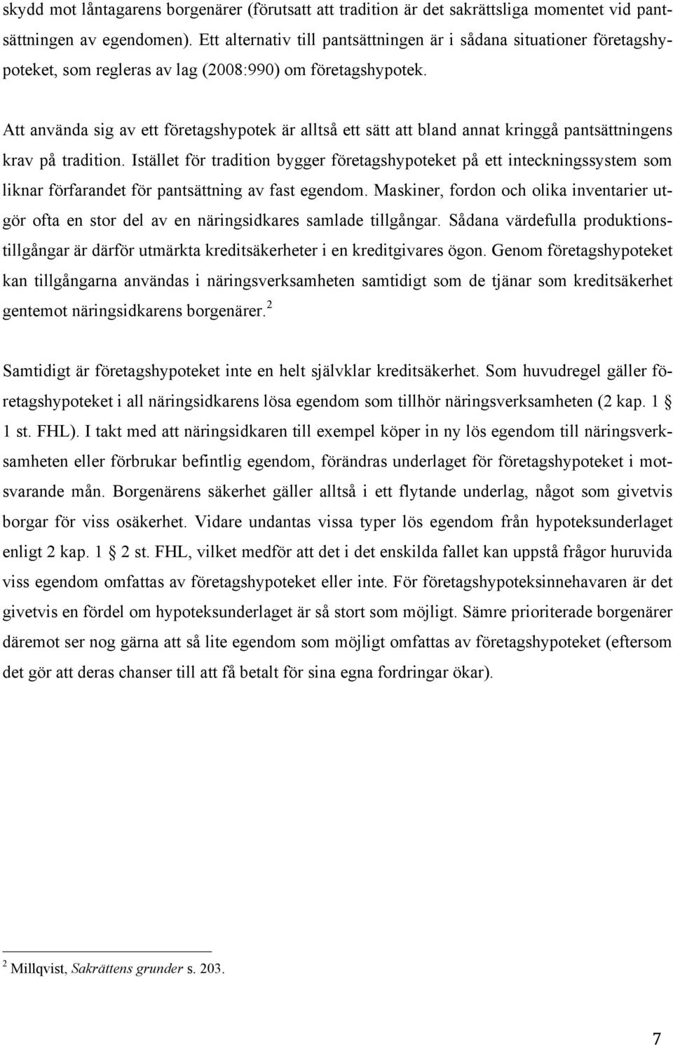 Att använda sig av ett företagshypotek är alltså ett sätt att bland annat kringgå pantsättningens krav på tradition.