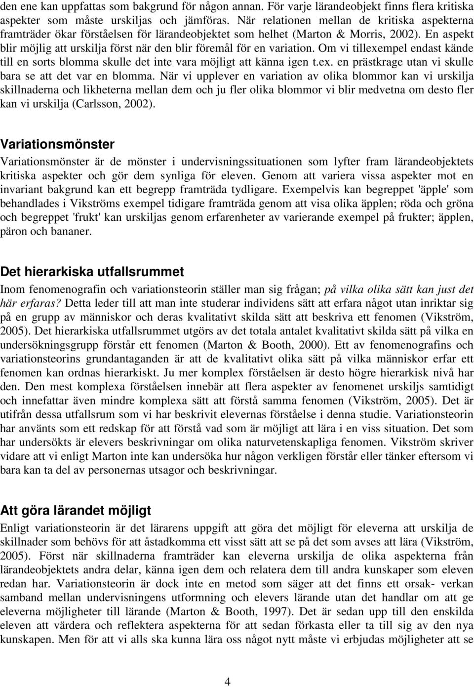 En aspekt blir möjlig att urskilja först när den blir föremål för en variation. Om vi tillexempel endast kände till en sorts blomma skulle det inte vara möjligt att känna igen t.ex. en prästkrage utan vi skulle bara se att det var en blomma.