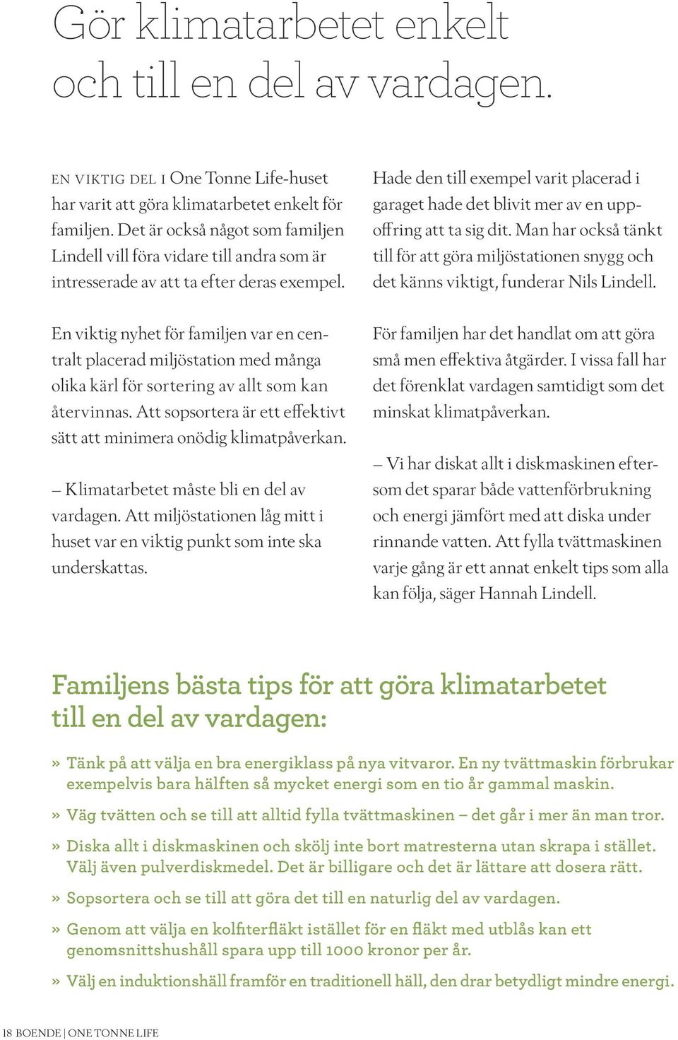 Hade den till exempel varit placerad i garaget hade det blivit mer av en uppoffring att ta sig dit.