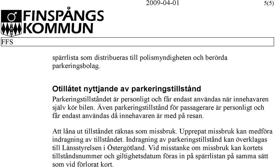 Även parkeringstillstånd för passagerare är personligt och får endast användas då innehavaren är med på resan. Att låna ut tillståndet räknas som missbruk.