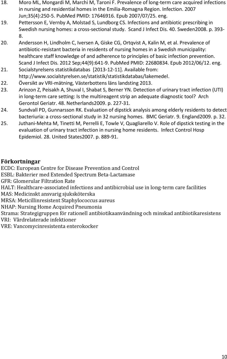 Scand J Infect Dis. 40. Sweden2008. p. 393-8. 20. Andersson H, Lindholm C, Iversen A, Giske CG, Ortqvist A, Kalin M, et al.