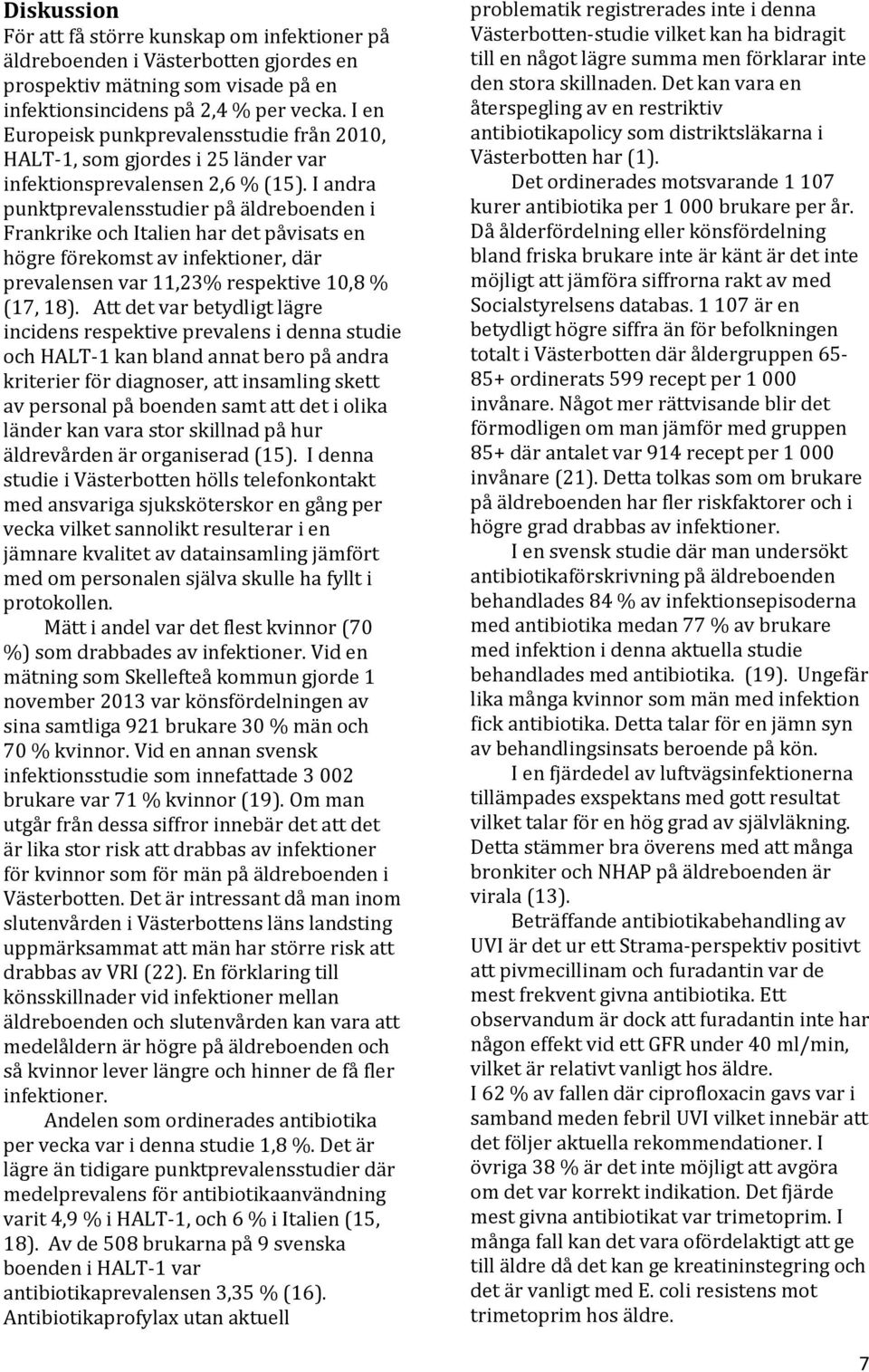 I andra punktprevalensstudier på äldreboenden i Frankrike och Italien har det påvisats en högre förekomst av infektioner, där prevalensen var 11,23% respektive 10,8 % (17, 18).