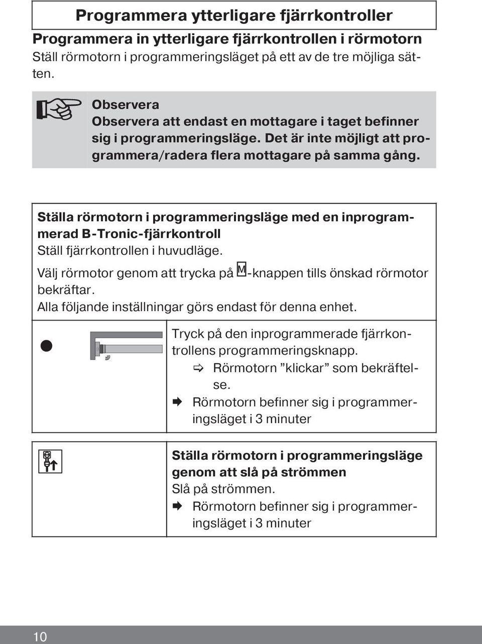 Ställa rörmotorn i programmeringsläge med en inprogrammerad B-Tronic-fjärrkontroll Ställ fjärrkontrollen i huvudläge. Välj rörmotor genom att trycka på -knappen tills önskad rörmotor bekräftar.