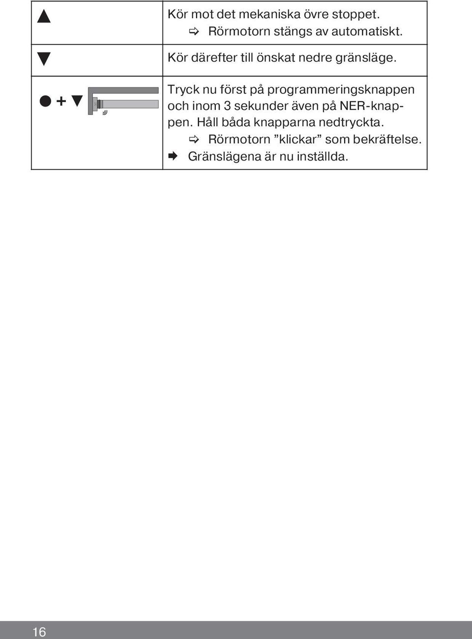 Tryck nu först på programmeringsknappen och inom 3 sekunder även på