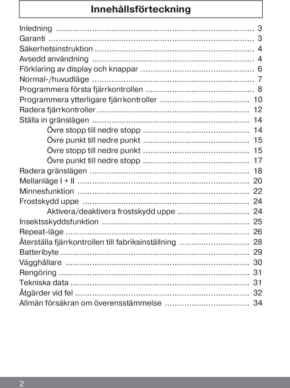 .. 14 Övre punkt till nedre punkt... 15 Övre stopp till nedre punkt... 15 Övre punkt till nedre stopp... 17 Radera gränslägen... 18 Mellanläge I + II... 20 Minnesfunktion... 22 Frostskydd uppe.