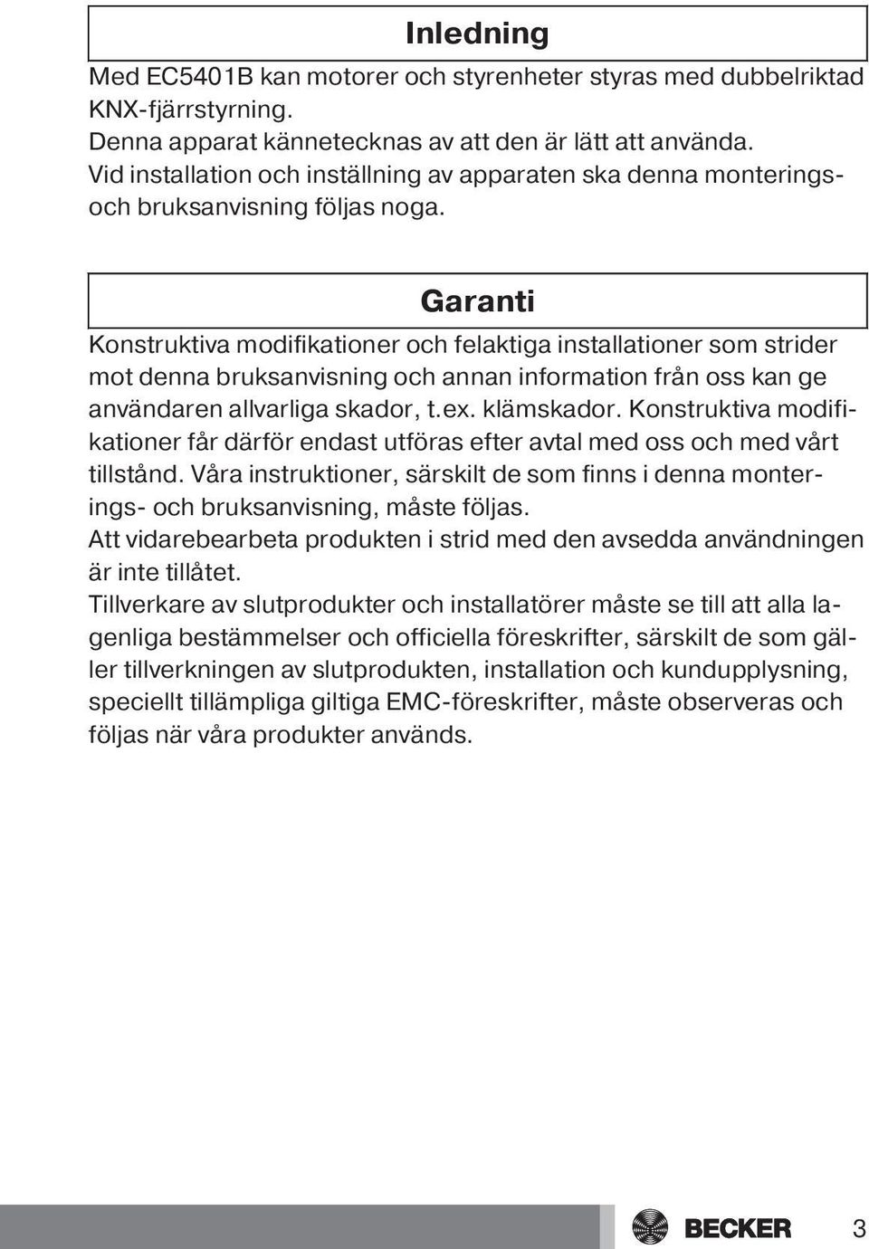 Garanti Konstruktiva modifikationer och felaktiga installationer som strider mot denna bruksanvisning och annan information från oss kan ge användaren allvarliga skador, t.ex. klämskador.