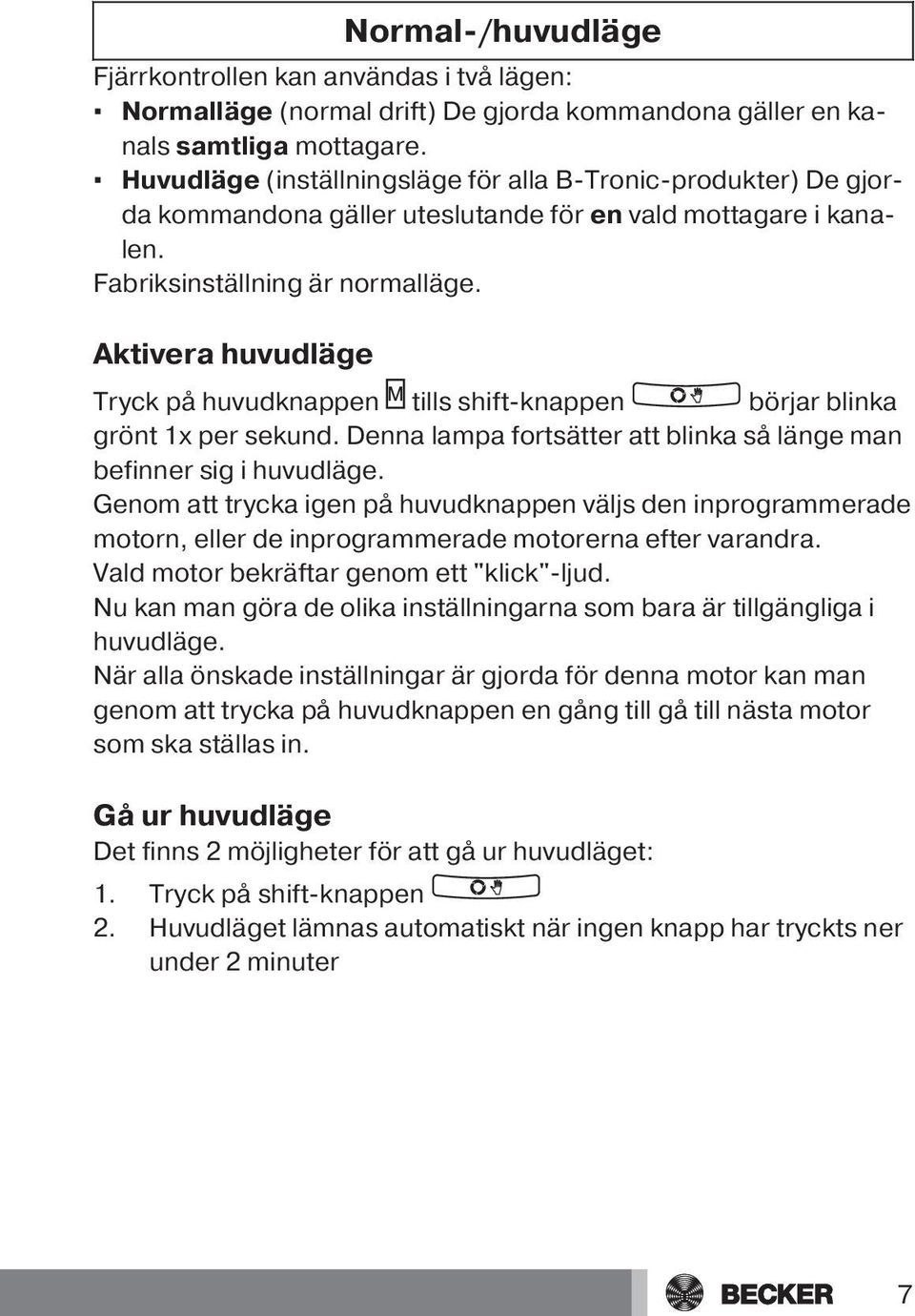 Aktivera huvudläge Tryck på huvudknappen tills shift-knappen börjar blinka grönt 1x per sekund. Denna lampa fortsätter att blinka så länge man befinner sig i huvudläge.