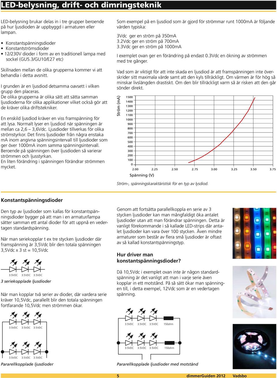 I grunden är en ljusdiod detsamma oavsett i vilken grupp den placeras.