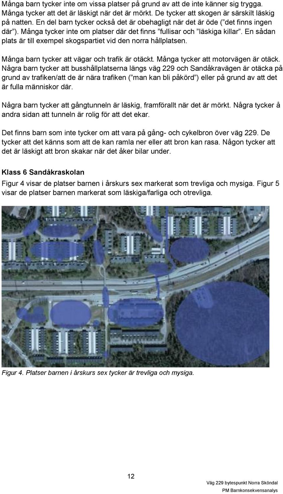 En sådan plats är till exempel skogspartiet vid den norra hållplatsen. Många barn tycker att vägar och trafik är otäckt. Många tycker att motorvägen är otäck.