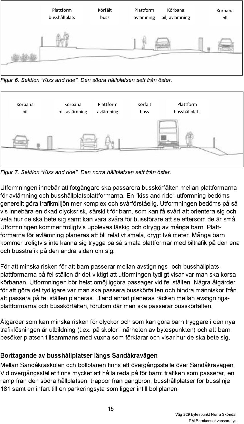 Utformningen innebär att fotgängare ska passarera busskörfälten mellan plattformarna för avlämning och busshållplatsplattformarna.