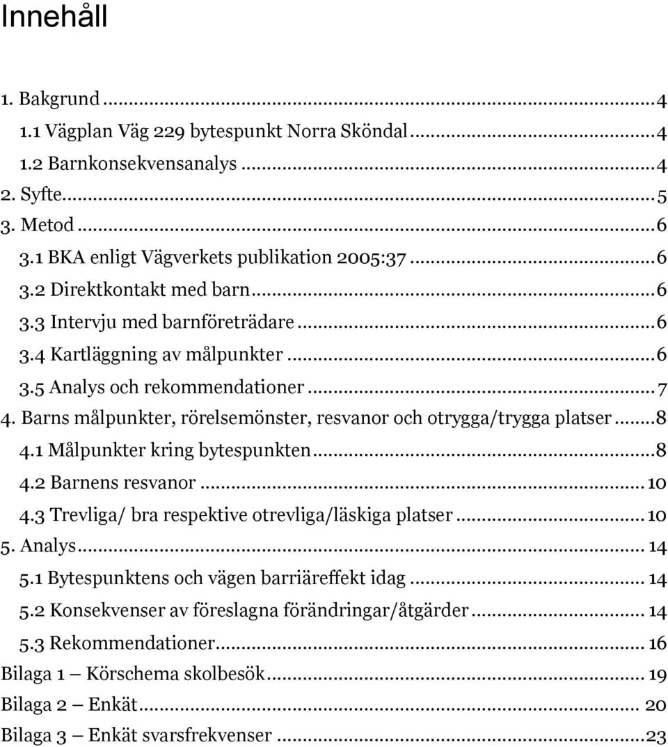 1 Målpunkter kring bytespunkten... 8 4.2 Barnens resvanor... 10 4.3 Trevliga/ bra respektive otrevliga/läskiga platser... 10 5. Analys... 14 5.