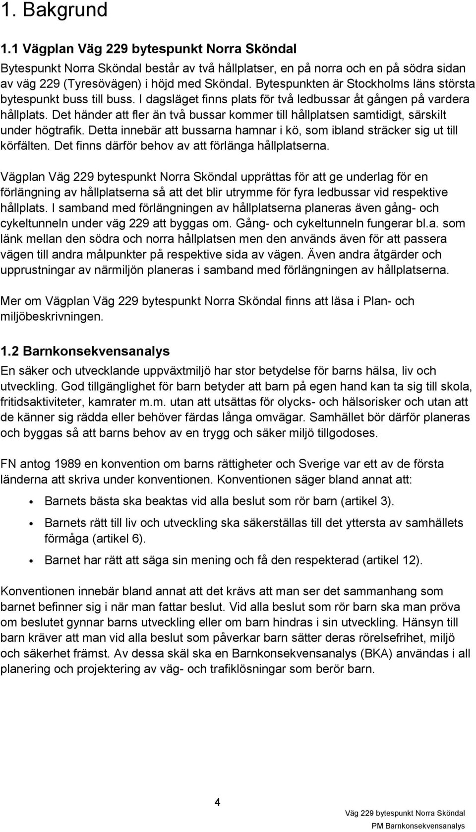 Det händer att fler än två bussar kommer till hållplatsen samtidigt, särskilt under högtrafik. Detta innebär att bussarna hamnar i kö, som ibland sträcker sig ut till körfälten.