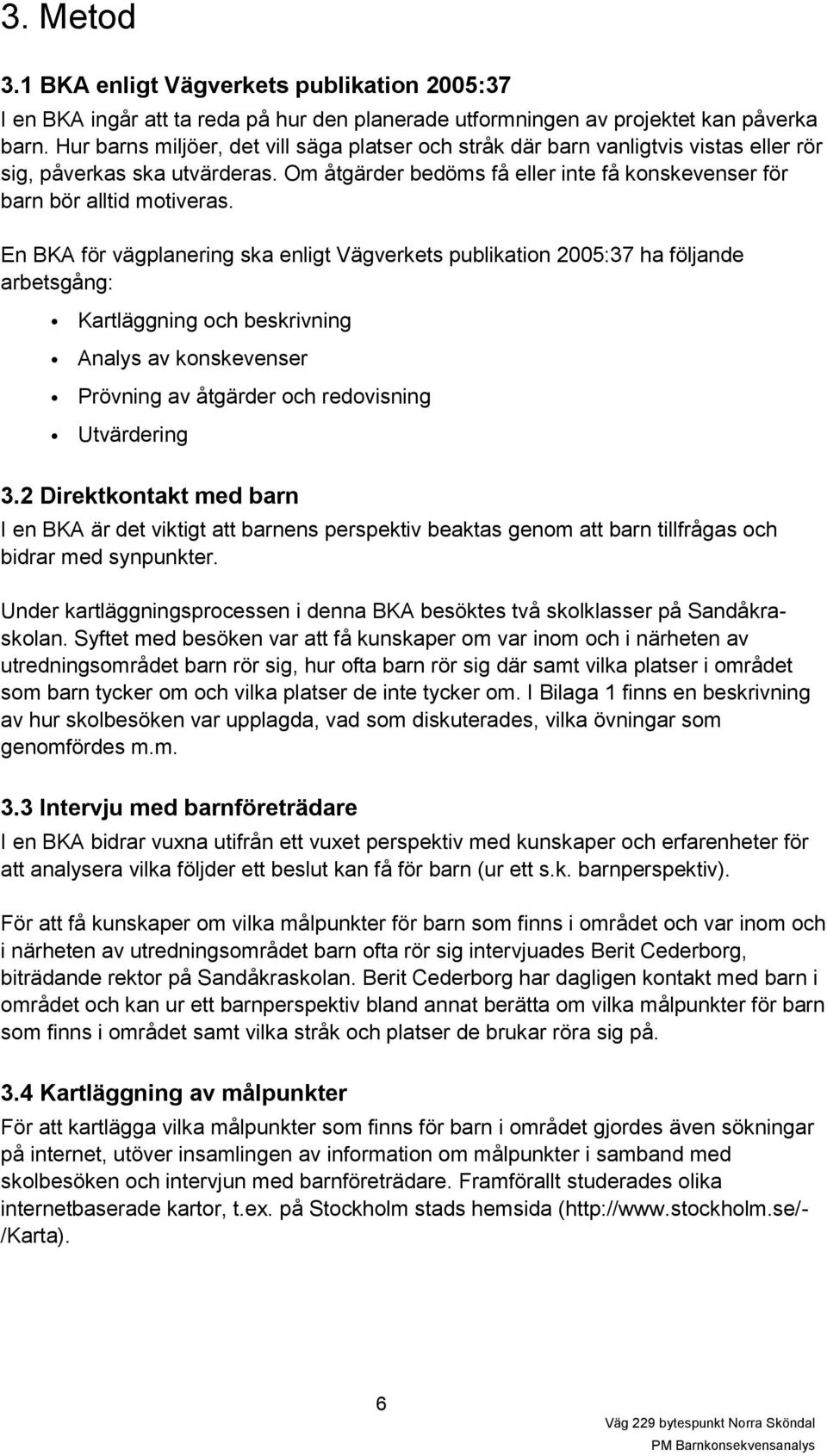 En BKA för vägplanering ska enligt Vägverkets publikation 2005:37 ha följande arbetsgång: Kartläggning och beskrivning Analys av konskevenser Prövning av åtgärder och redovisning Utvärdering 3.