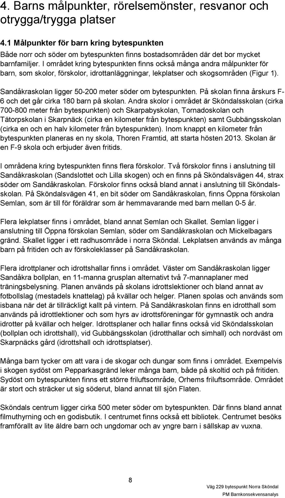 I området kring bytespunkten finns också många andra målpunkter för barn, som skolor, förskolor, idrottanläggningar, lekplatser och skogsområden (Figur 1).