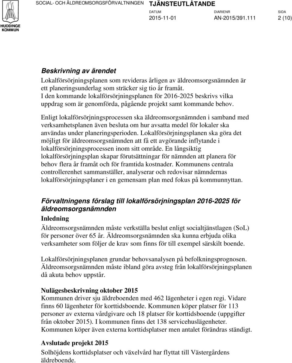 Enligt lokalförsörjningsprocessen ska äldreomsorgsnämnden i samband med verksamhetsplanen även besluta om hur avsatta medel för lokaler ska användas under planeringsperioden.