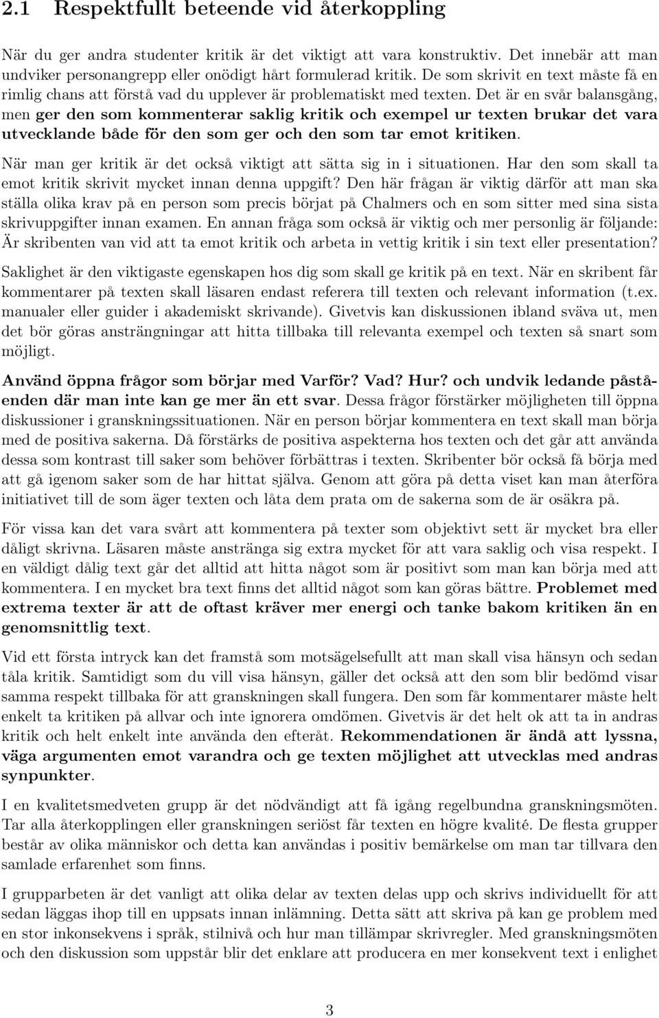 Det är en svår balansgång, men ger den som kommenterar saklig kritik och exempel ur texten brukar det vara utvecklande både för den som ger och den som tar emot kritiken.