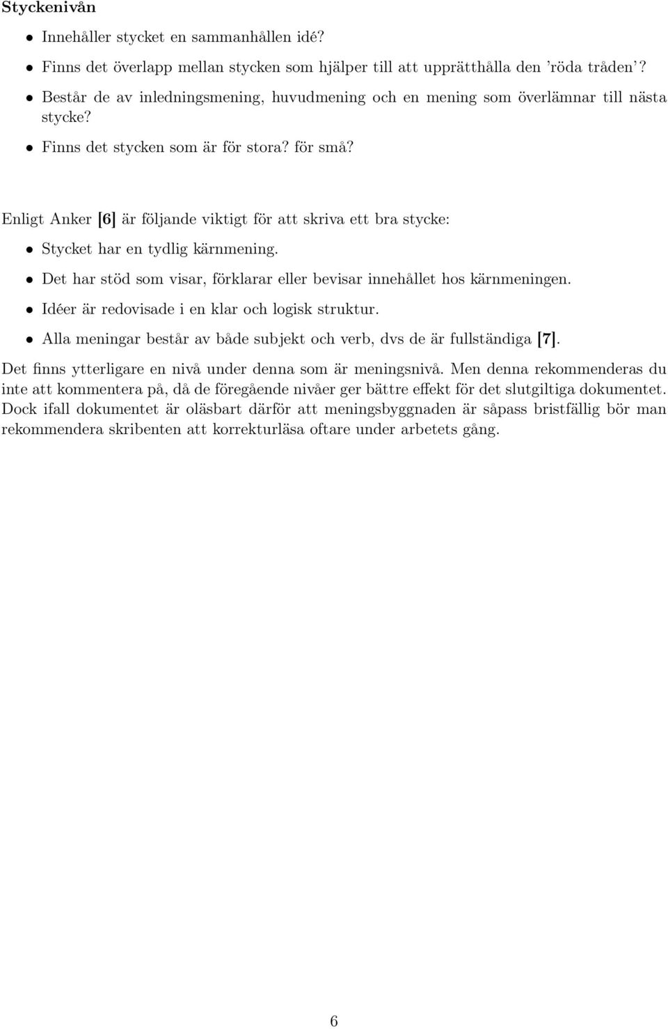 Enligt Anker [6] är följande viktigt för att skriva ett bra stycke: Stycket har en tydlig kärnmening. Det har stöd som visar, förklarar eller bevisar innehållet hos kärnmeningen.