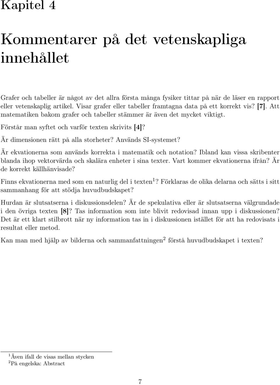 Är dimensionen rätt på alla storheter? Används SI-systemet? Är ekvationerna som används korrekta i matematik och notation?