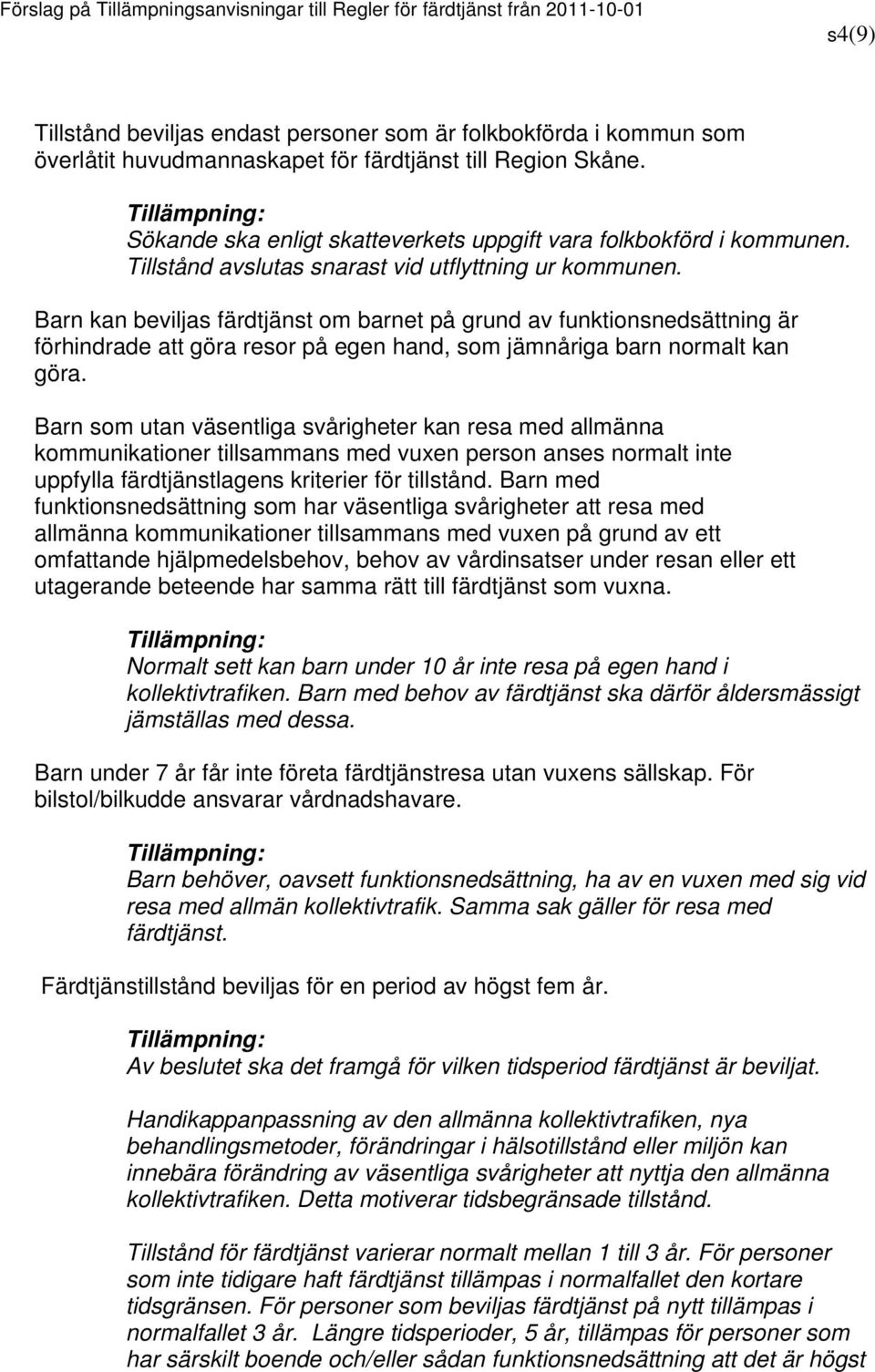 Barn kan beviljas färdtjänst om barnet på grund av funktionsnedsättning är förhindrade att göra resor på egen hand, som jämnåriga barn normalt kan göra.