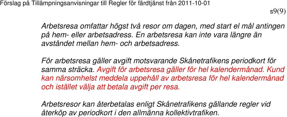 För arbetsresa gäller avgift motsvarande Skånetrafikens periodkort för samma sträcka. Avgift för arbetsresa gäller för hel kalendermånad.