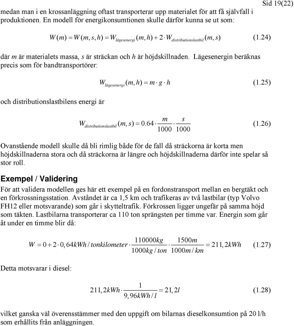 24) där m är materialets massa, s är sträckan och h är höjdskillnaden. Lägesenergin beräknas precis som för bandtransportörer: och distributionslastbilens energi är Wlägesenergi ( m, h) = m g h (1.