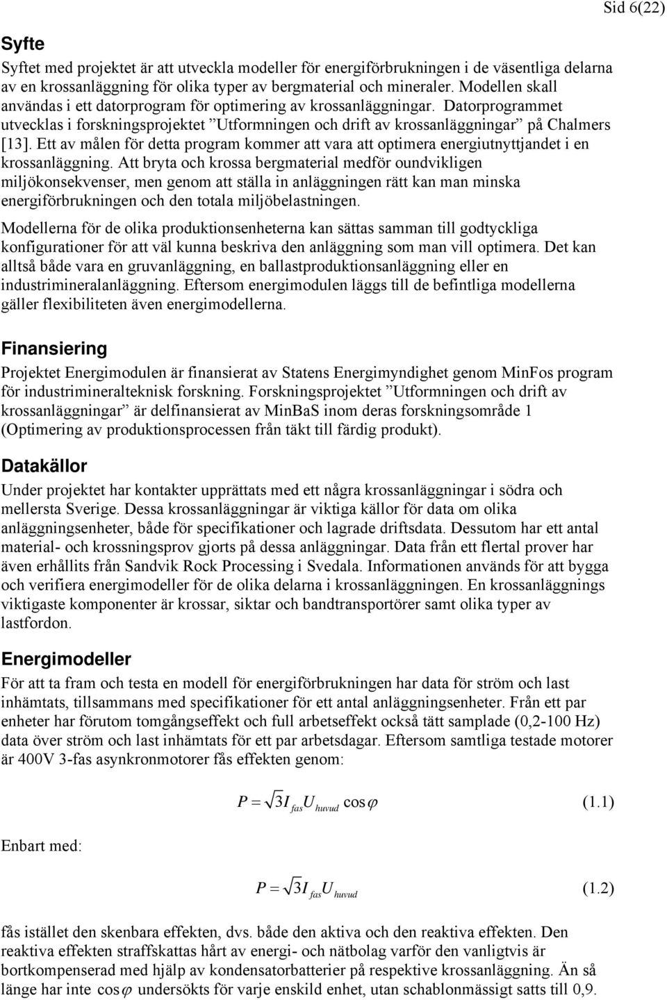 Ett av målen för detta program kommer att vara att optimera energiutnyttjandet i en krossanläggning.