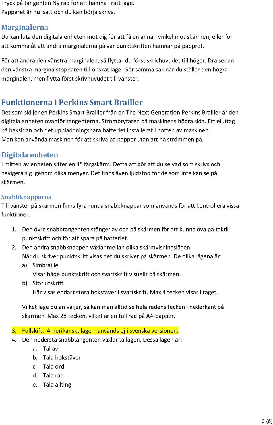 För att ändra den vänstra marginalen, så flyttar du först skrivhuvudet till höger. Dra sedan den vänstra marginalstopparen till önskat läge.