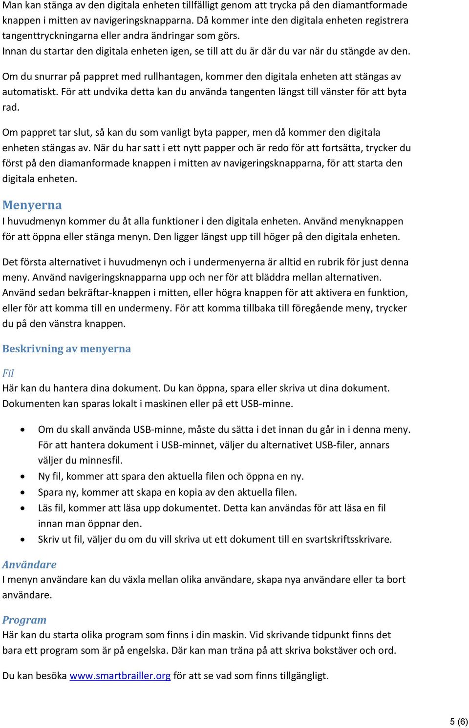 Om du snurrar på pappret med rullhantagen, kommer den digitala enheten att stängas av automatiskt. För att undvika detta kan du använda tangenten längst till vänster för att byta rad.