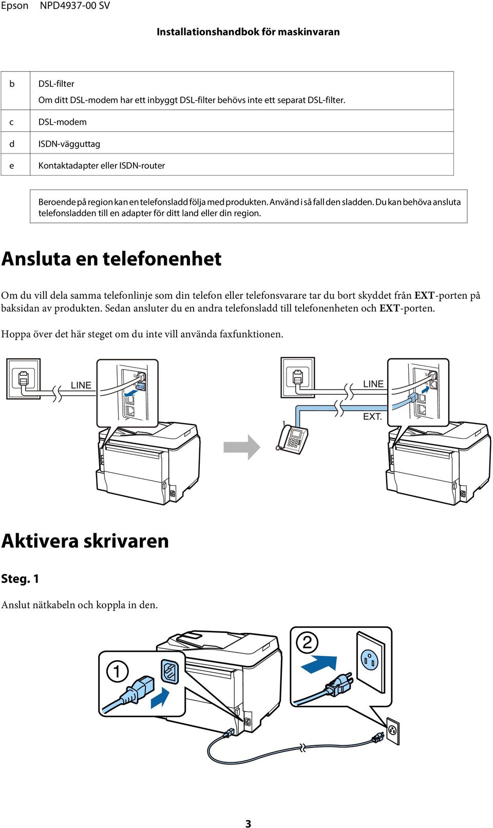 Du kan behöva ansluta telefonsladden till en adapter för ditt land eller din region.