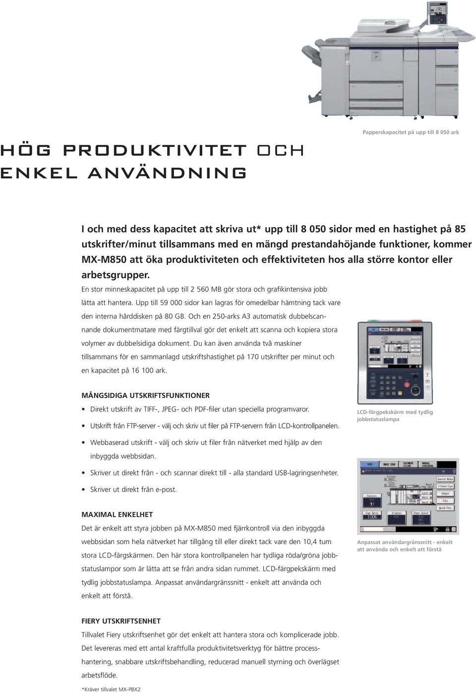 En stor minneskapacitet på upp till 2 560 MB gör stora och grafikintensiva jobb lätta att hantera. Upp till 59 000 sidor kan lagras för omedelbar hämtning tack vare den interna hårddisken på 80 GB.