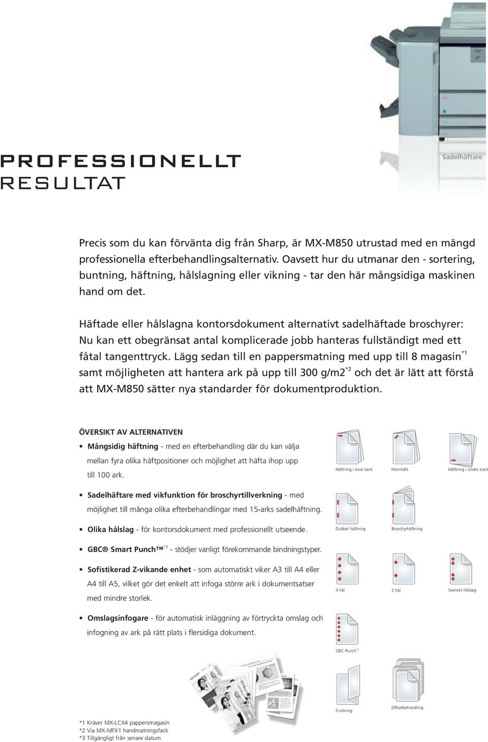 Häftade eller hålslagna kontorsdokument alternativt sadelhäftade broschyrer: Nu kan ett obegränsat antal komplicerade jobb hanteras fullständigt med ett fåtal tangenttryck.