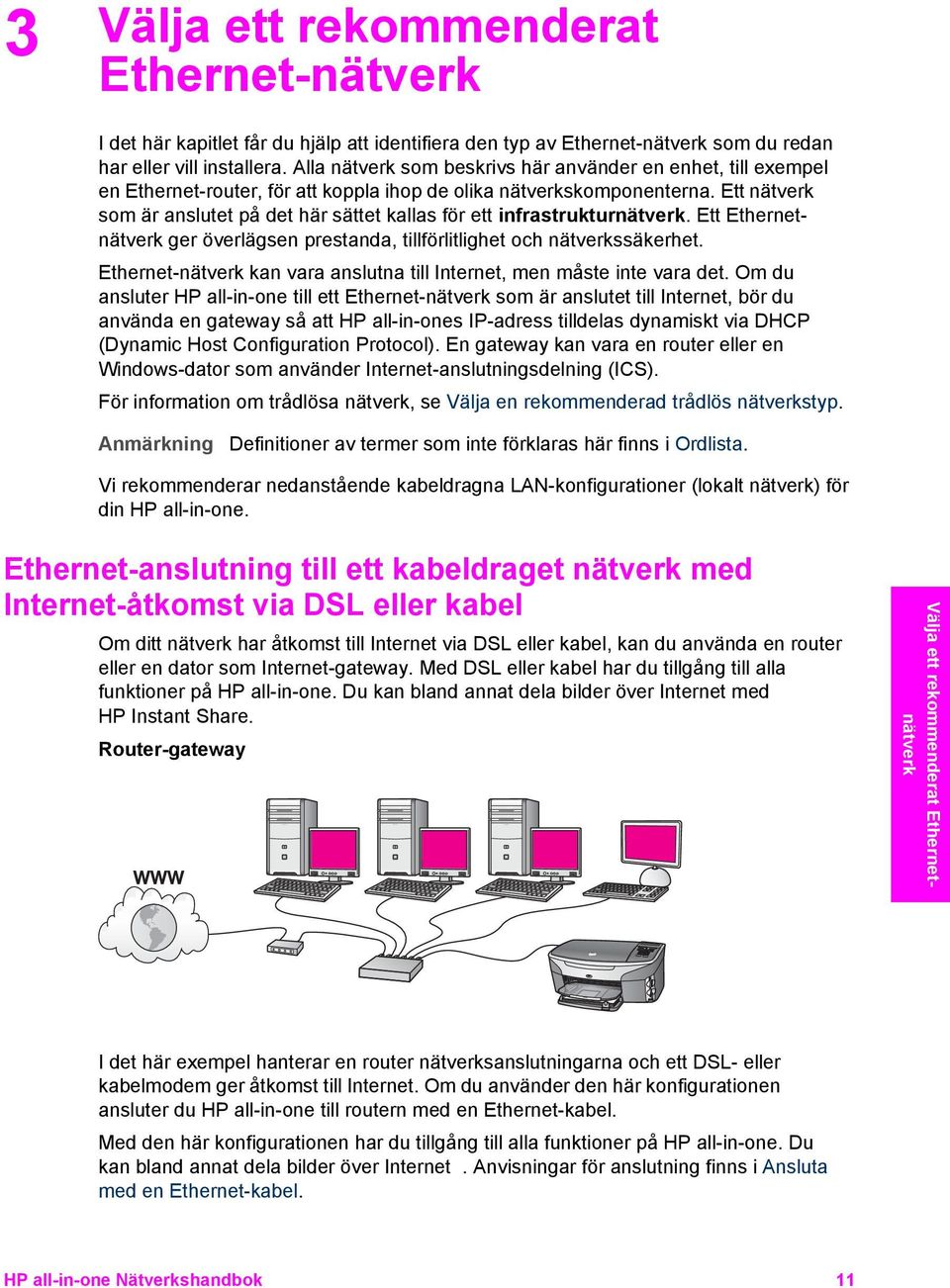 Ett nätverk som är anslutet på det här sättet kallas för ett infrastrukturnätverk. Ett Ethernetnätverk ger överlägsen prestanda, tillförlitlighet och nätverkssäkerhet.