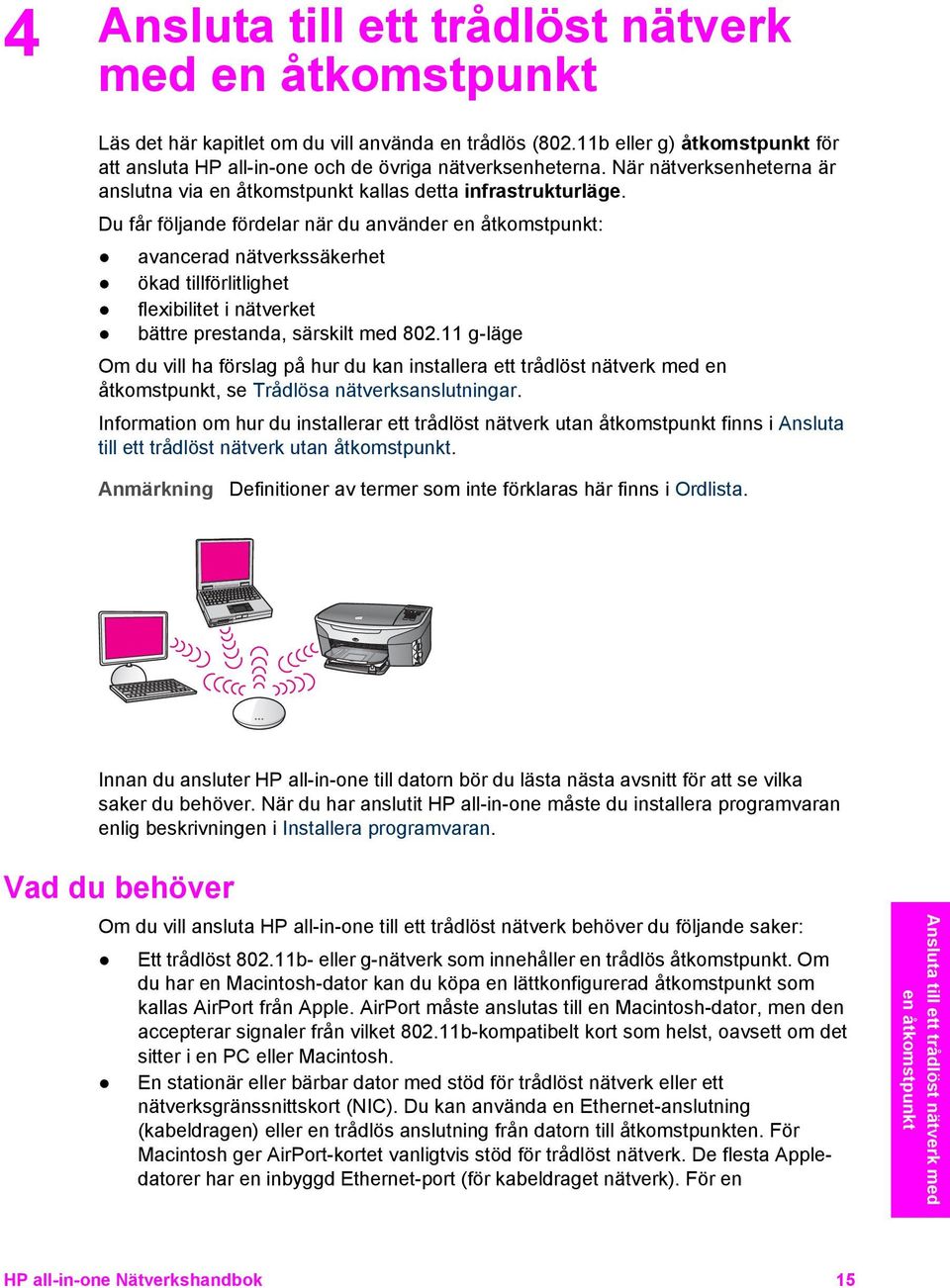 Du får följande fördelar när du använder en åtkomstpunkt: avancerad nätverkssäkerhet ökad tillförlitlighet flexibilitet i nätverket bättre prestanda, särskilt med 802.