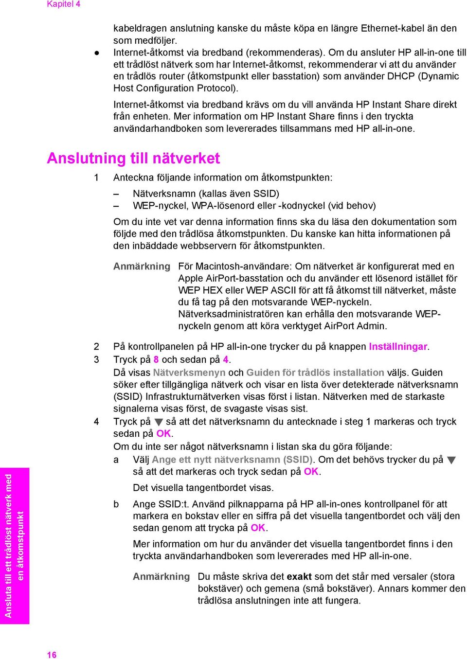Configuration Protocol). Internet-åtkomst via bredband krävs om du vill använda HP Instant Share direkt från enheten.