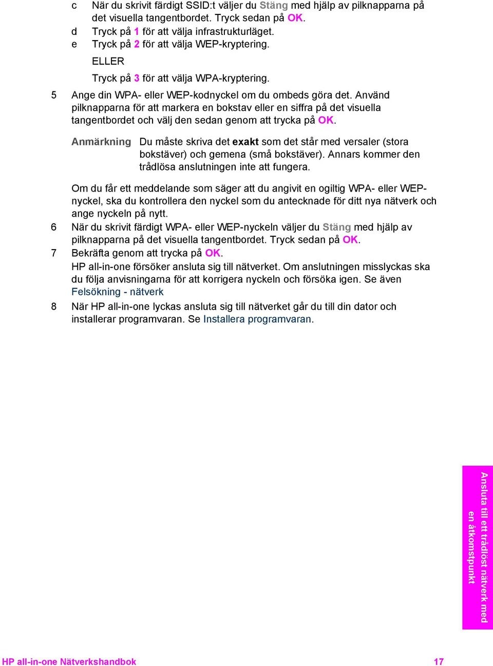 Använd pilknapparna för att markera en bokstav eller en siffra på det visuella tangentbordet och välj den sedan genom att trycka på OK.