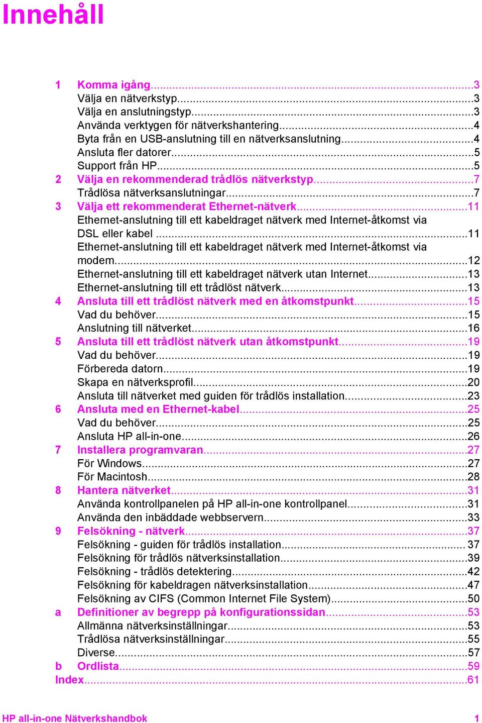 ..11 Ethernet-anslutning till ett kabeldraget nätverk med Internet-åtkomst via DSL eller kabel...11 Ethernet-anslutning till ett kabeldraget nätverk med Internet-åtkomst via modem.