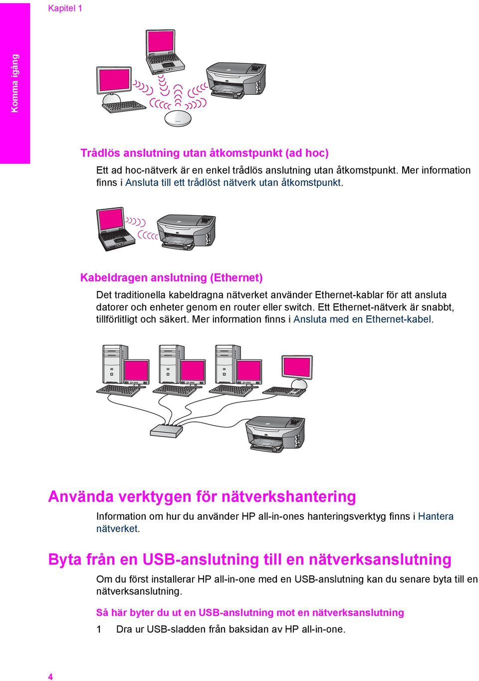 Kabeldragen anslutning (Ethernet) Det traditionella kabeldragna nätverket använder Ethernet-kablar för att ansluta datorer och enheter genom en router eller switch.