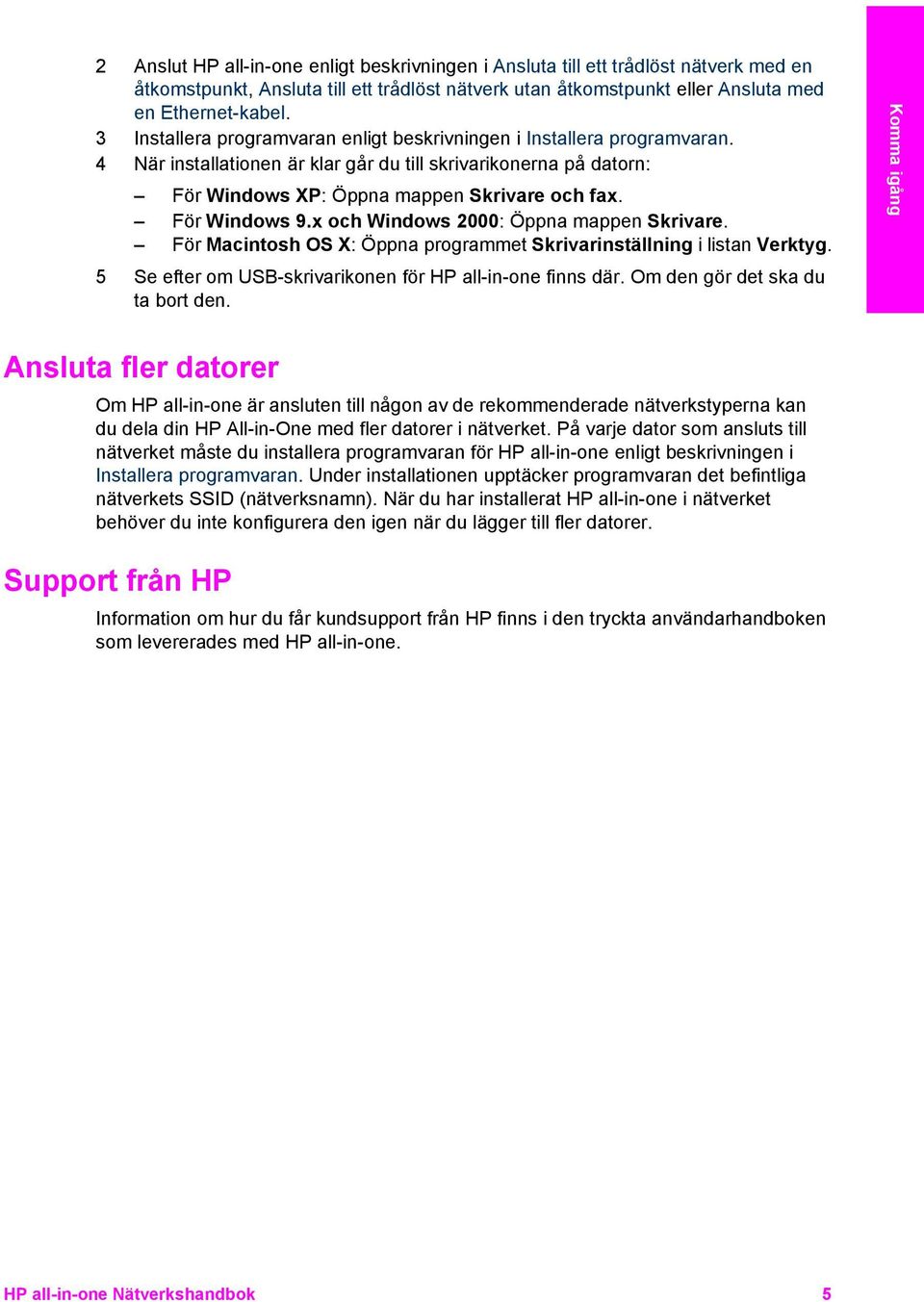 För Windows 9.x och Windows 2000: Öppna mappen Skrivare. För Macintosh OS X: Öppna programmet Skrivarinställning i listan Verktyg. 5 Se efter om USB-skrivarikonen för HP all-in-one finns där.