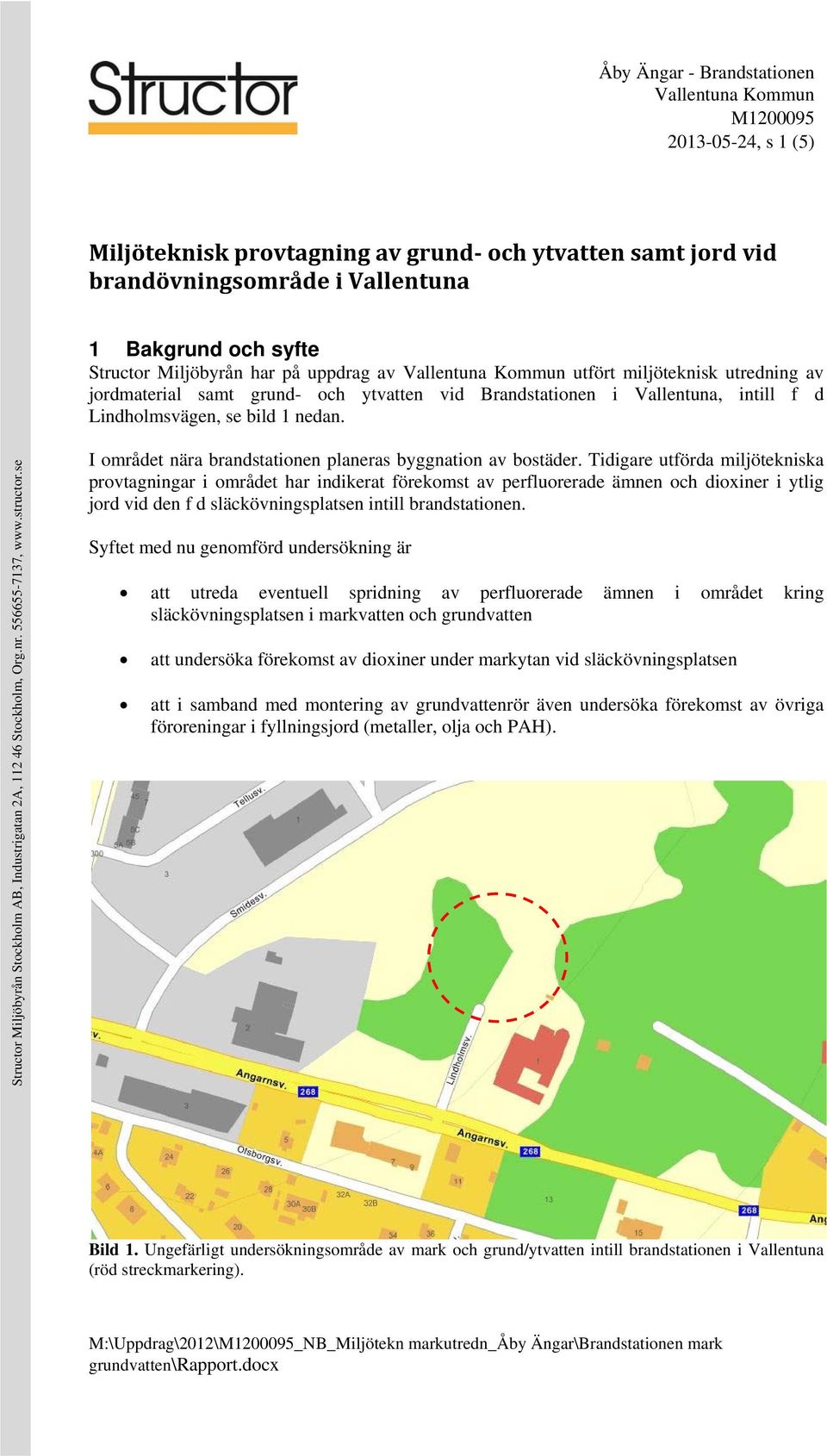 Tidigare utförda miljötekniska provtagningar i området har indikerat förekomst av perfluorerade ämnen och dioxiner i ytlig jord vid den f d släckövningsplatsen intill brandstationen.