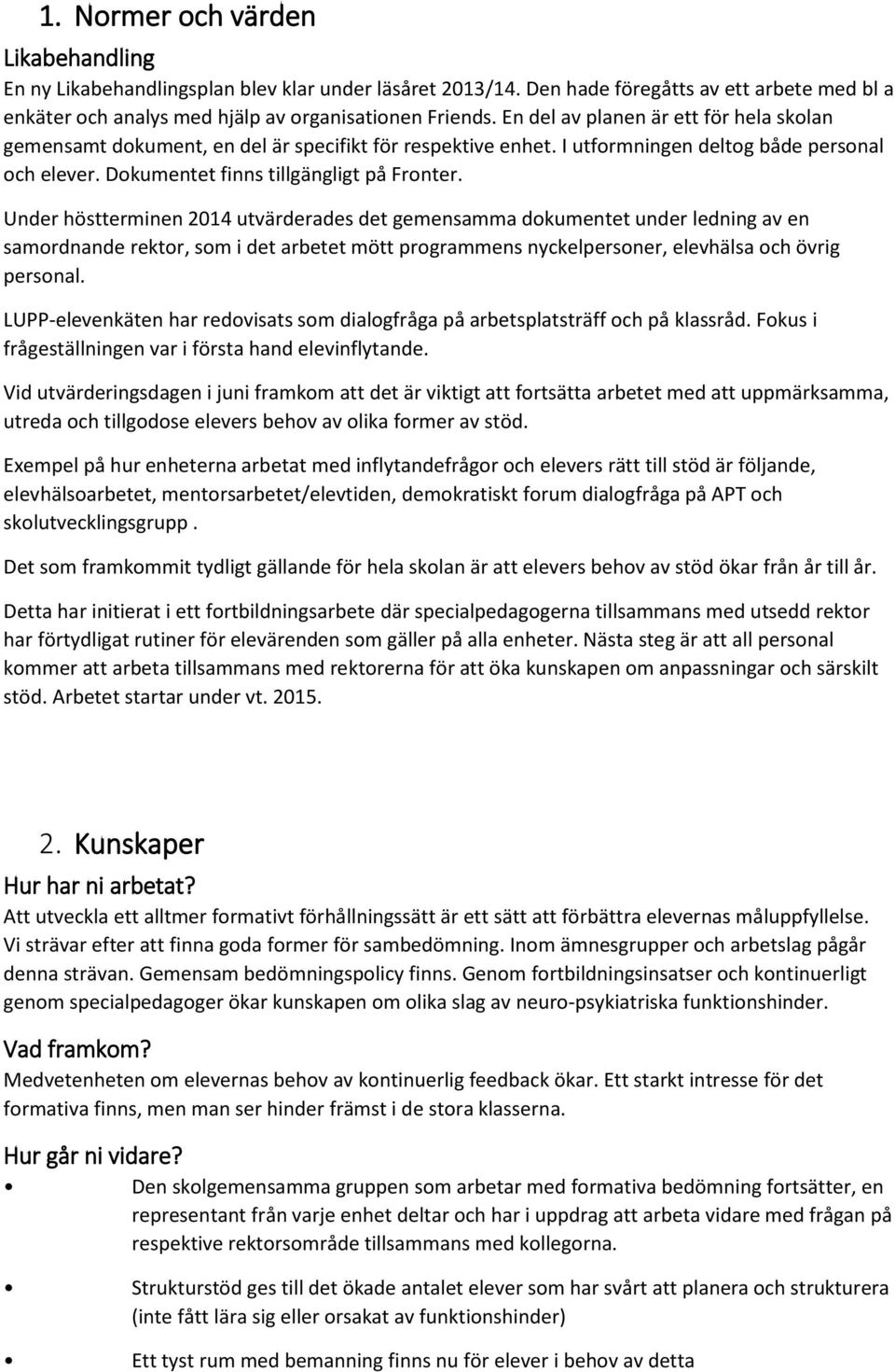 Under höstterminen 2014 utvärderades det gemensamma dokumentet under ledning av en samordnande rektor, som i det arbetet mött programmens nyckelpersoner, elevhälsa och övrig personal.