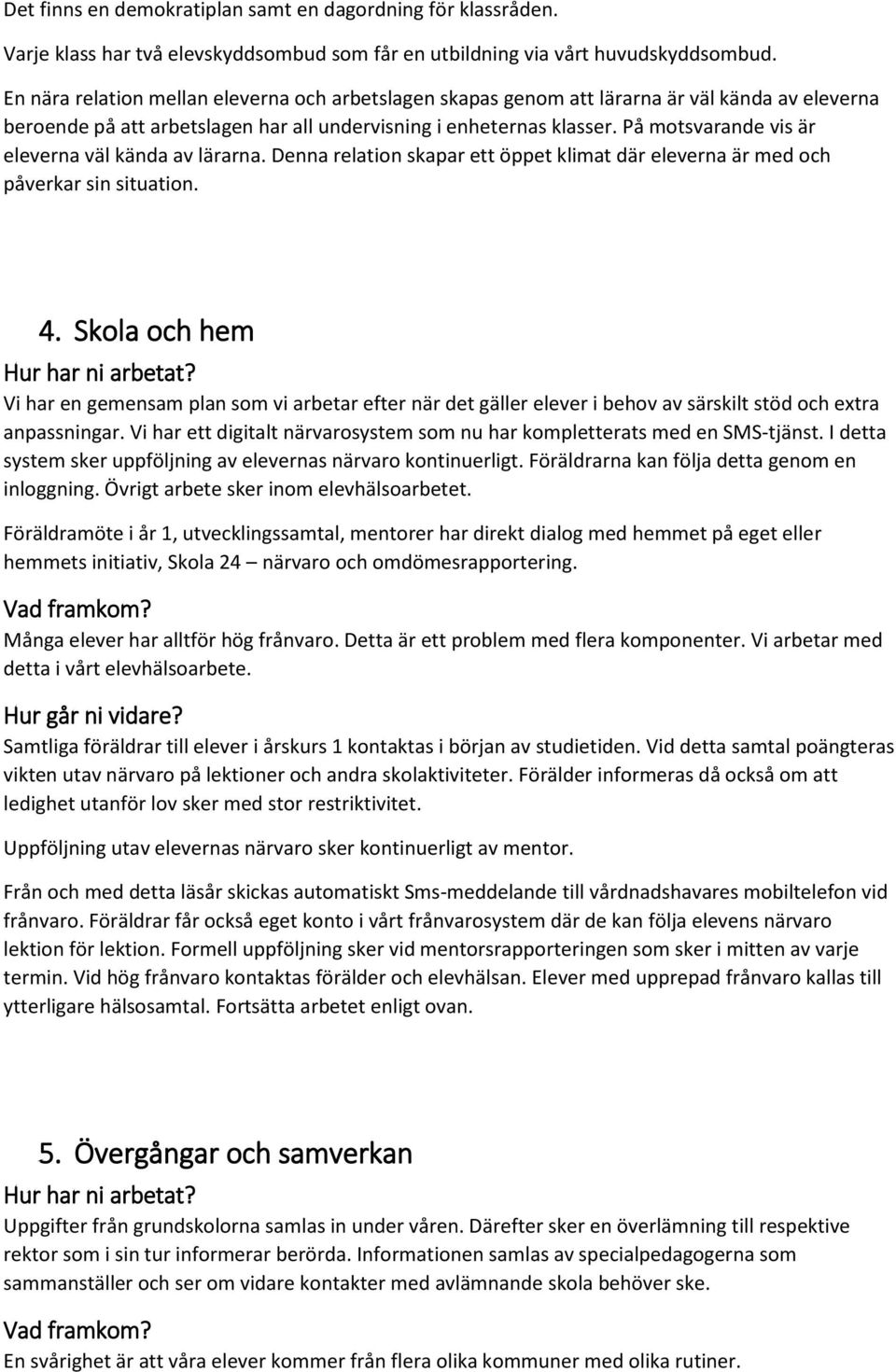 På motsvarande vis är eleverna väl kända av lärarna. Denna relation skapar ett öppet klimat där eleverna är med och påverkar sin situation. 4.