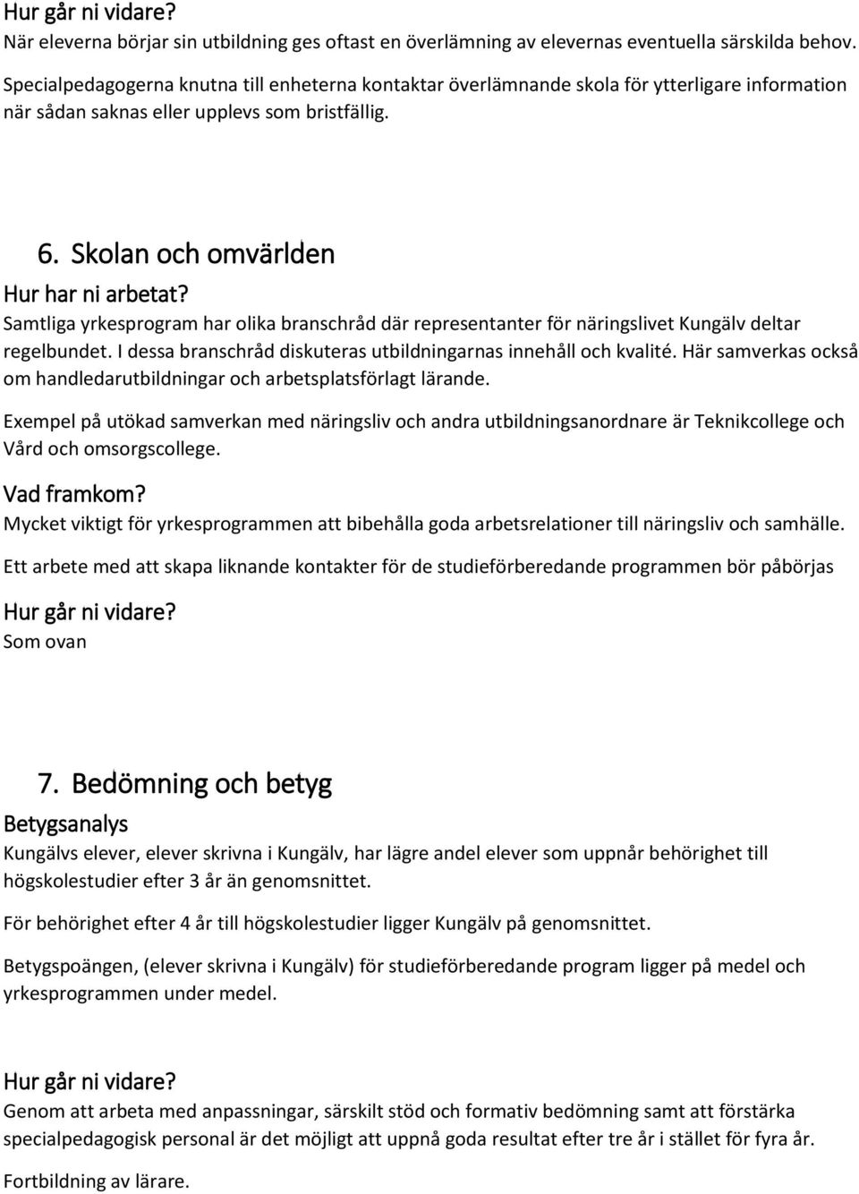 Skolan och omvärlden Samtliga yrkesprogram har olika branschråd där representanter för näringslivet Kungälv deltar regelbundet. I dessa branschråd diskuteras utbildningarnas innehåll och kvalité.