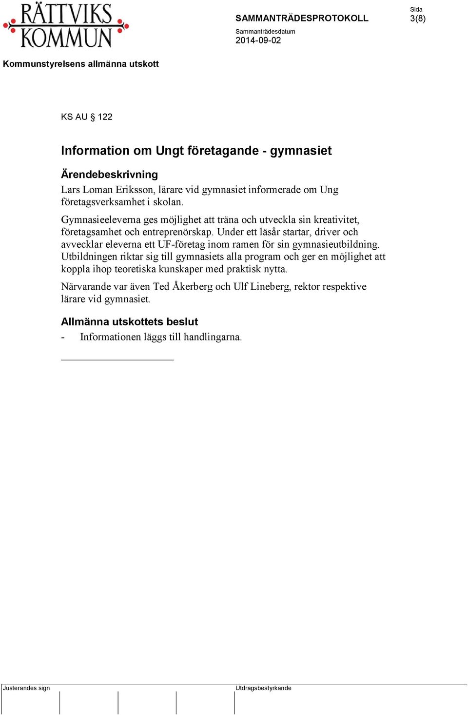 Under ett läsår startar, driver och avvecklar eleverna ett UF-företag inom ramen för sin gymnasieutbildning.