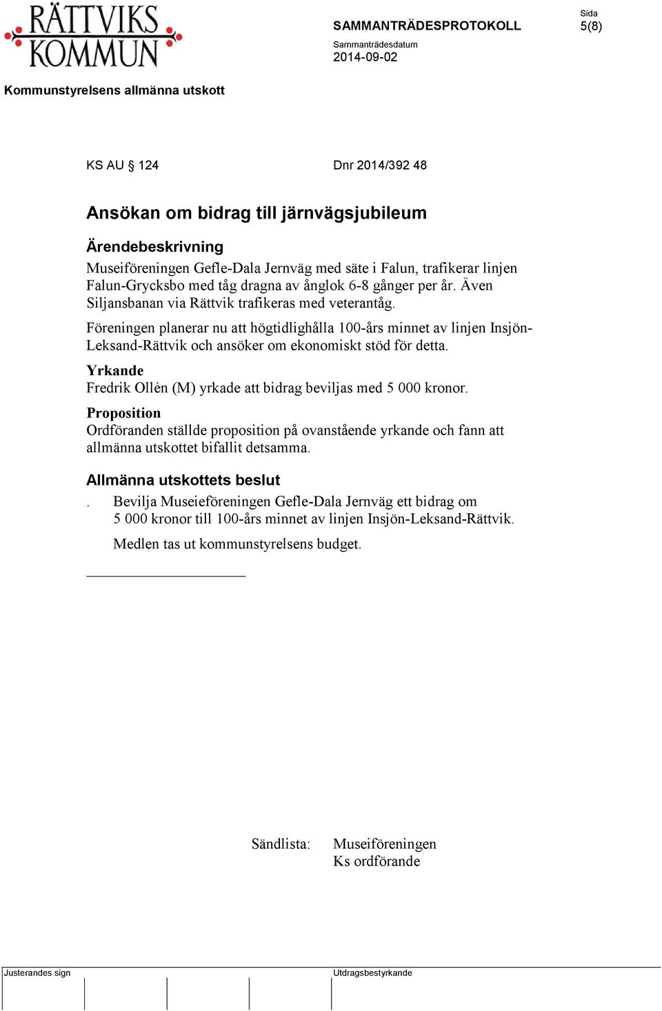 Yrkande Fredrik Ollèn (M) yrkade att bidrag beviljas med 5 000 kronor. Proposition Ordföranden ställde proposition på ovanstående yrkande och fann att allmänna utskottet bifallit detsamma.