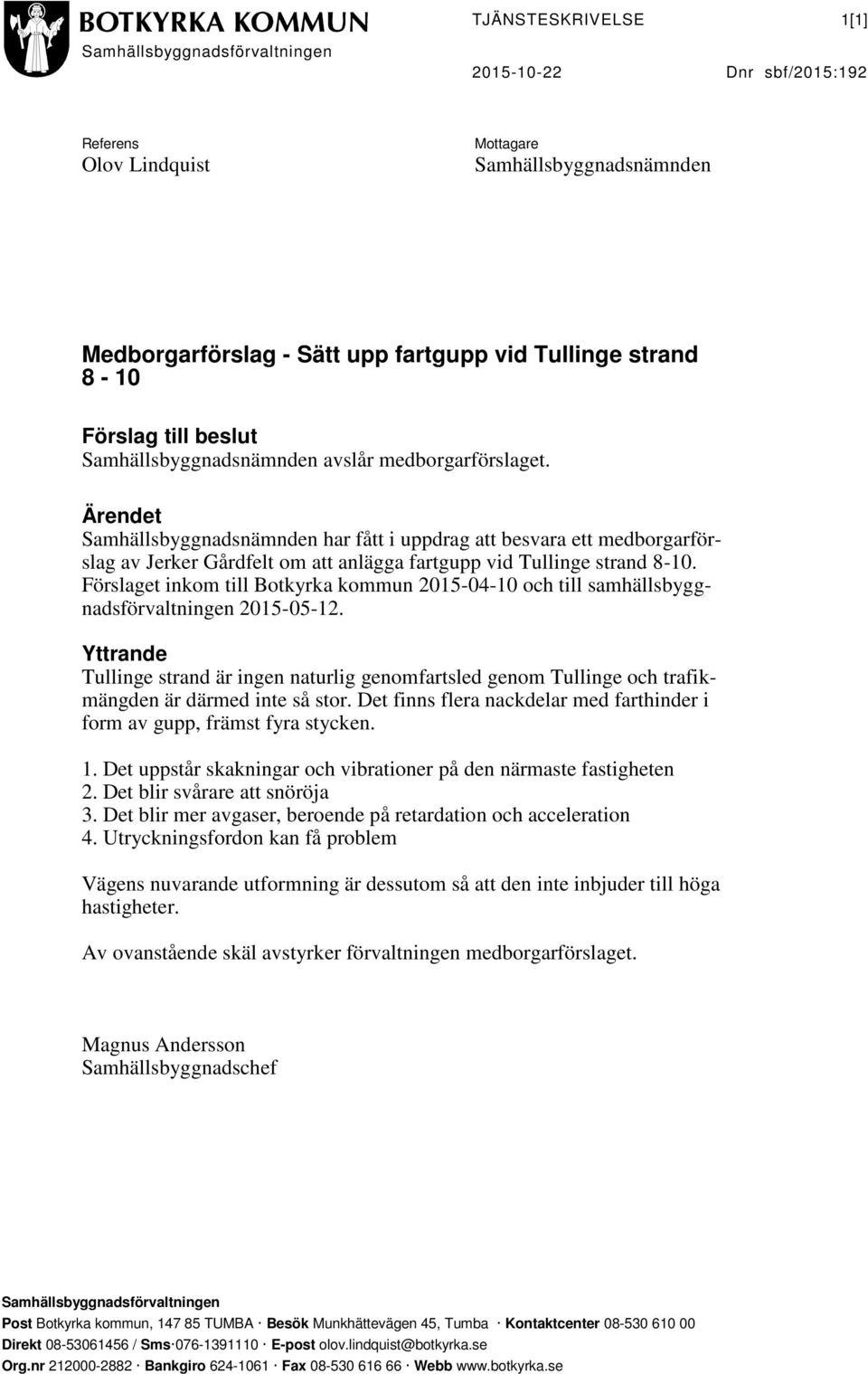 Ärendet Samhällsbyggnadsnämnden har fått i uppdrag att besvara ett medborgarförslag av Jerker Gårdfelt om att anlägga fartgupp vid Tullinge strand 8-10.