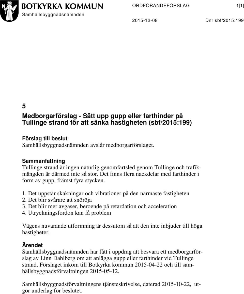 Det finns flera nackdelar med farthinder i form av gupp, främst fyra stycken. 1. Det uppstår skakningar och vibrationer på den närmaste fastigheten 2. Det blir svårare att snöröja 3.